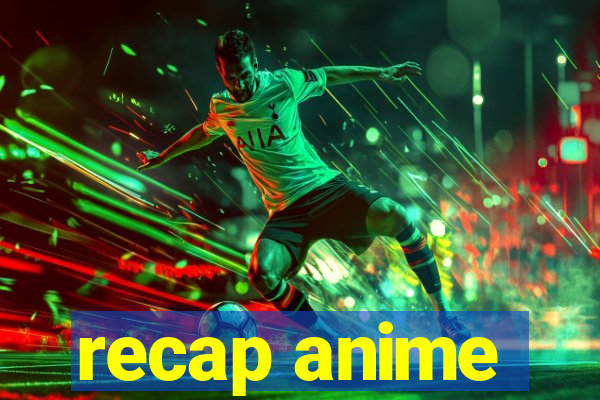 recap anime